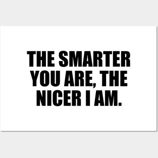 The smarter you are, the nicer I am Posters and Art